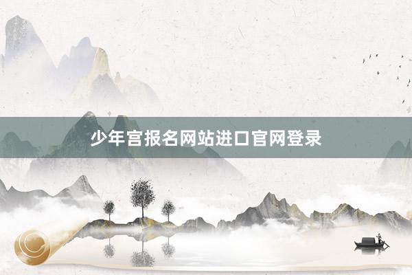 少年宫报名网站进口官网登录